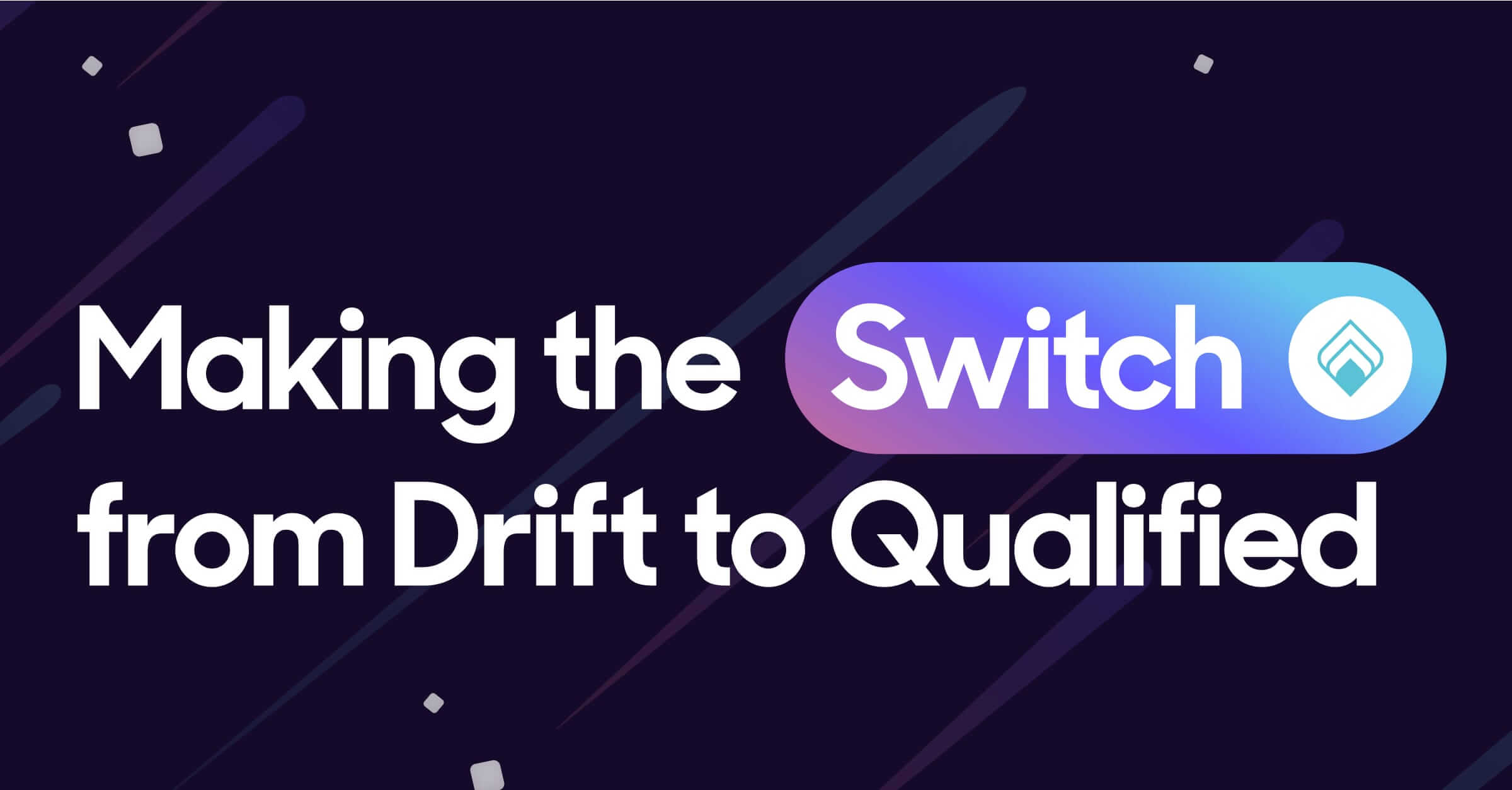 Make the switch–moving from Drift to Qualified couldn't be easier