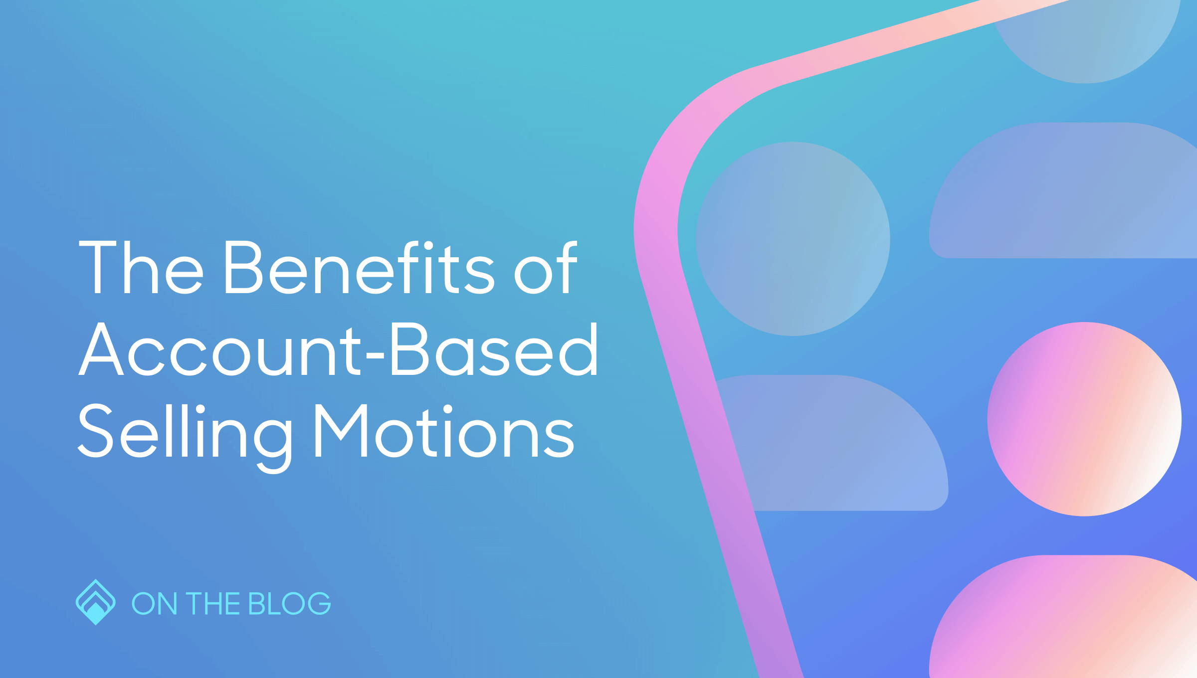 The benefits of account-based marketing motions