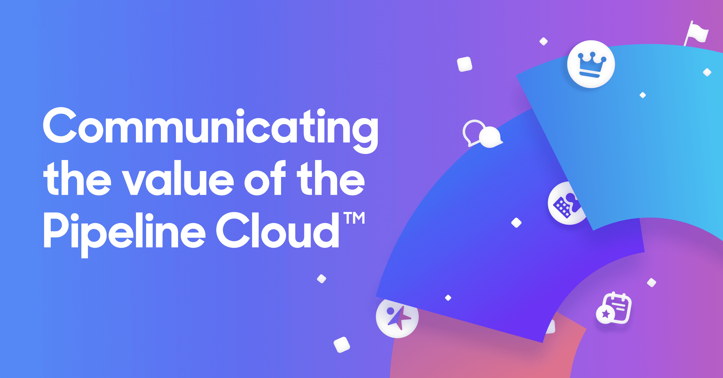 How to communicate the value of the Pipeline Cloud