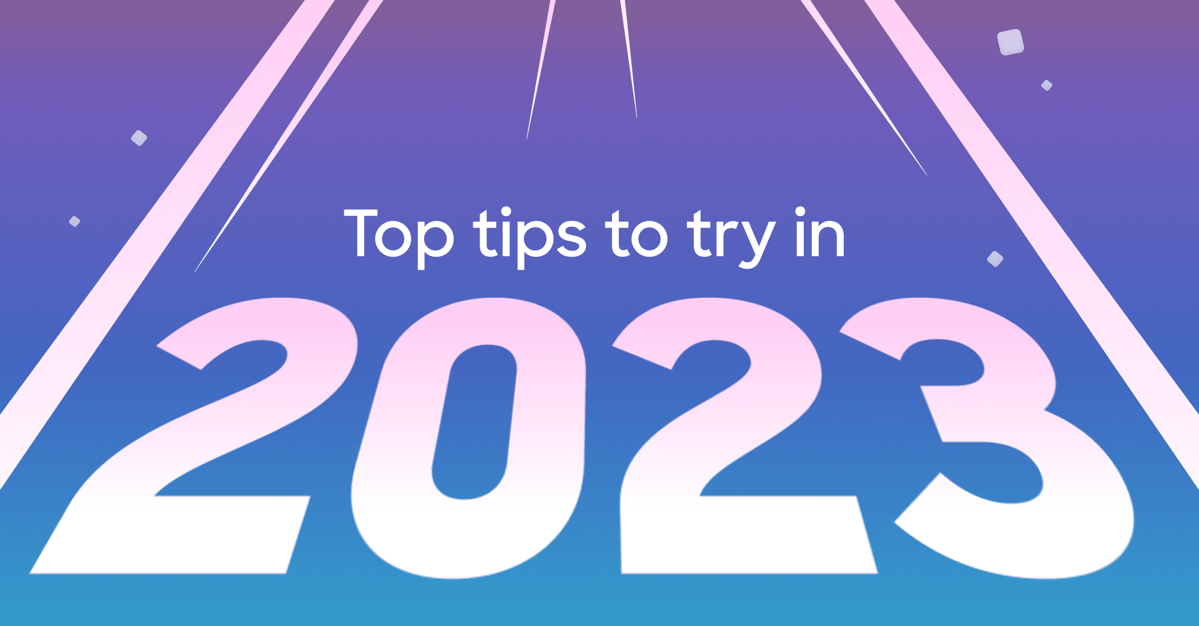 Qualified customers share their top tips to try in 2023